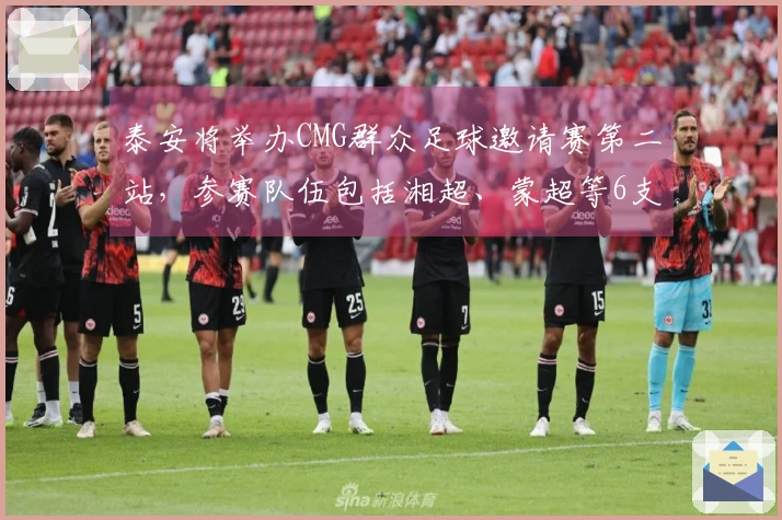 泰安将举办CMG群众足球邀请赛第二站，参赛队伍包括湘超、蒙超等6支球队