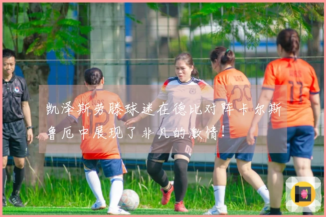 凯泽斯劳滕球迷在德比对阵卡尔斯鲁厄中展现了非凡的激情！